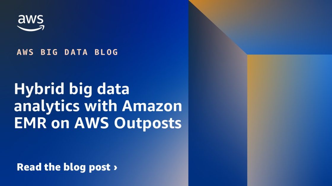 在 AWS Outposts 上使用 Amazon EMR 进行混合大数据分析 大数据博客